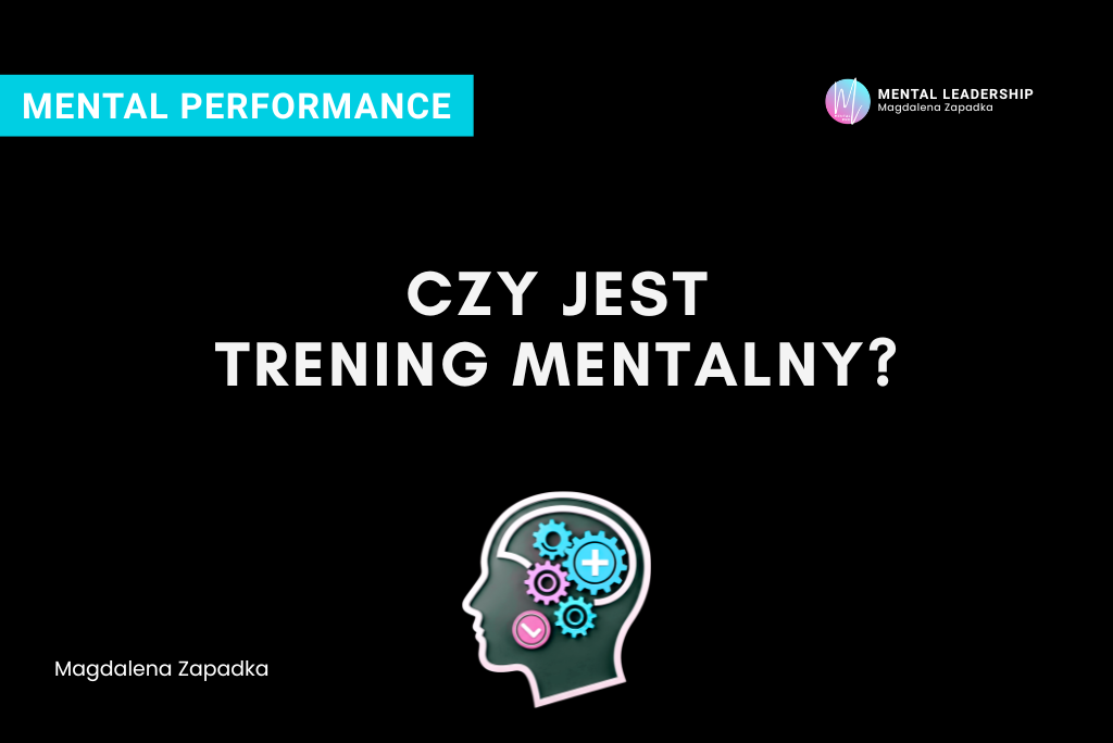 Trening mentalny co to jest? - Magdalena Zapadka Trener Mentalny i Biznesu. Ekspert rozwoju potencjału liderskiego i odporności psychicznej