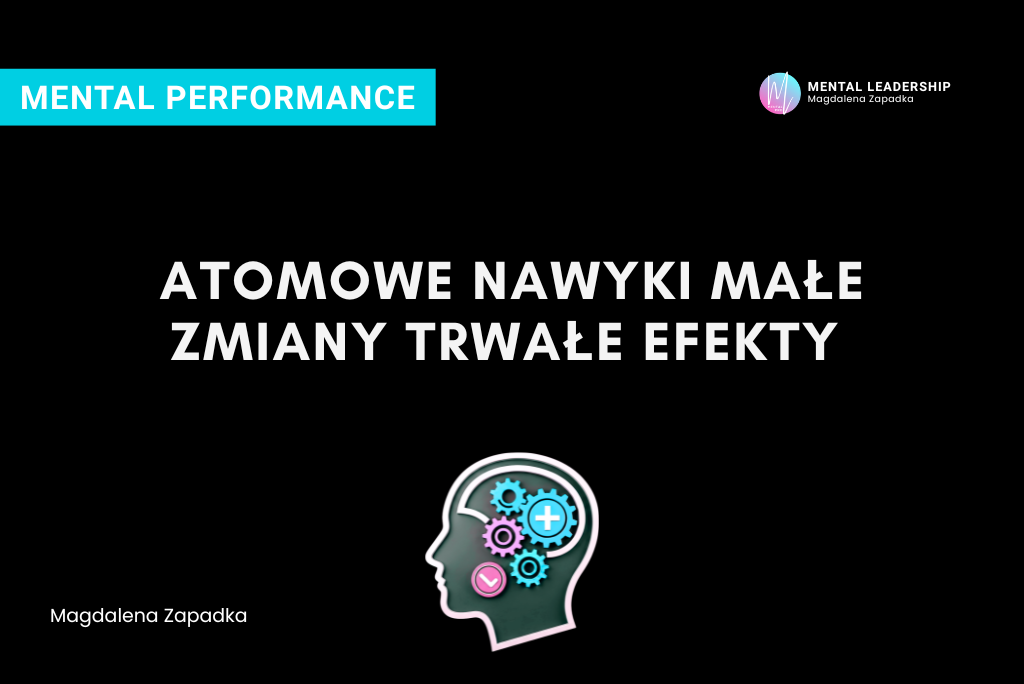 Atomowe nawyki małe zmiany trwałe efekty – Magdalena Zapadka trener mentalny i biznesu