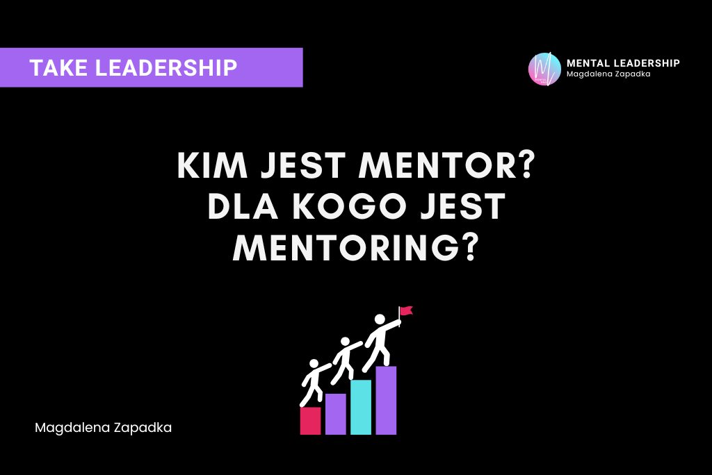 Kim jest mentor? Dla kogo jest mentoring? 2 Kim jest mentor? Dla kogo jest mentoring? - Magdalena Zapadka trener mentalny i biznesu