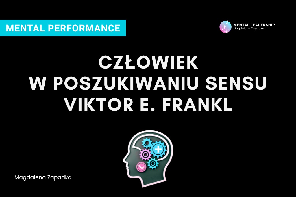 Człowiek w poszukiwaniu sensu Victor E. Frankl – Magdalena Zapadka trener mentalny i biznesu. Ekspert rozwoju potencjału liderskiego i odporności psychicznej