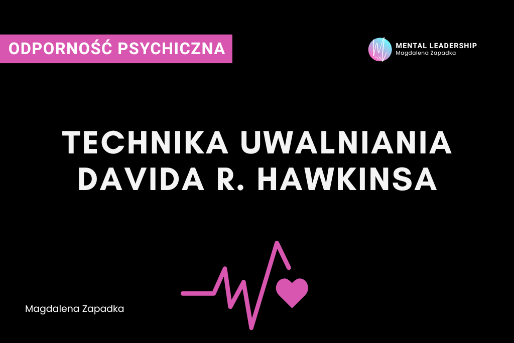 Technika uwalniania Hawkinsa 2 Technika uwalniania Hawkinsa emocje - Magdalena Zapadka trener mentalny i biznesu