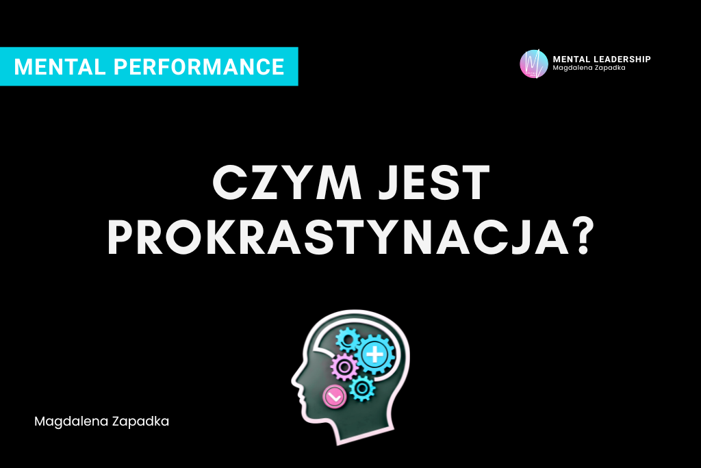 Co to jest prokrastynacja? Prokrastynacja co to jest i jak pokonać – Magdalena Zapadka trener mentalny i biznesu. Ekspert rozwoju potencjału liderskiego