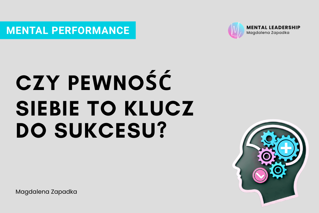 Jak budować pewność isbie? - Magdalena Zapadka, trener mentalny i biznesu. Ekspert rozwoju potencjału liderskiego i odporności psychicznej