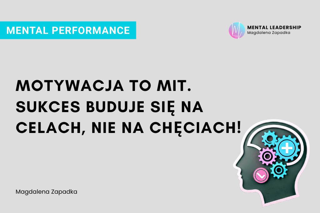 Motywacja to mit - sukces buduje się na celach nie chęciach Motywacja mit cele działanie sukces - Magdalena Zapadka trener mentalny i biznesu. Ekspert rozwoju potencjału liderskiego