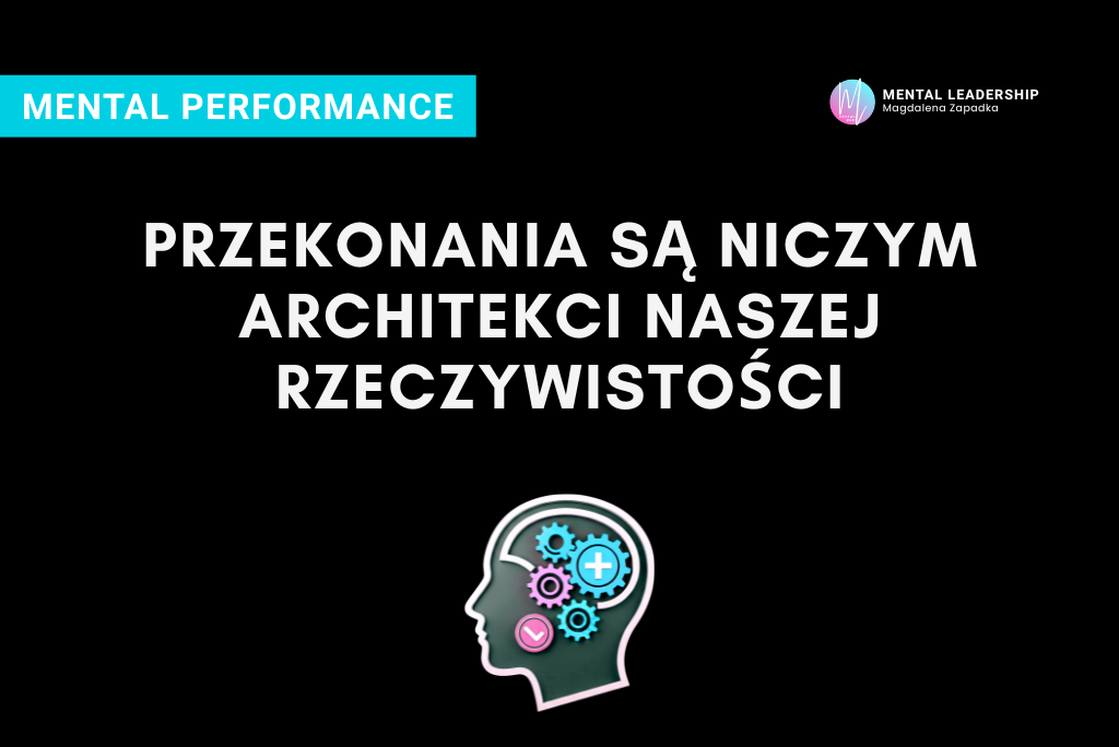 PRZEKONANIA-SA-NICZYM-ARCHITEKCI-NASZEJ-RZECZYWISTOŚCI-TRENER-MENTALNY-MAGDALENA-ZAPADKA