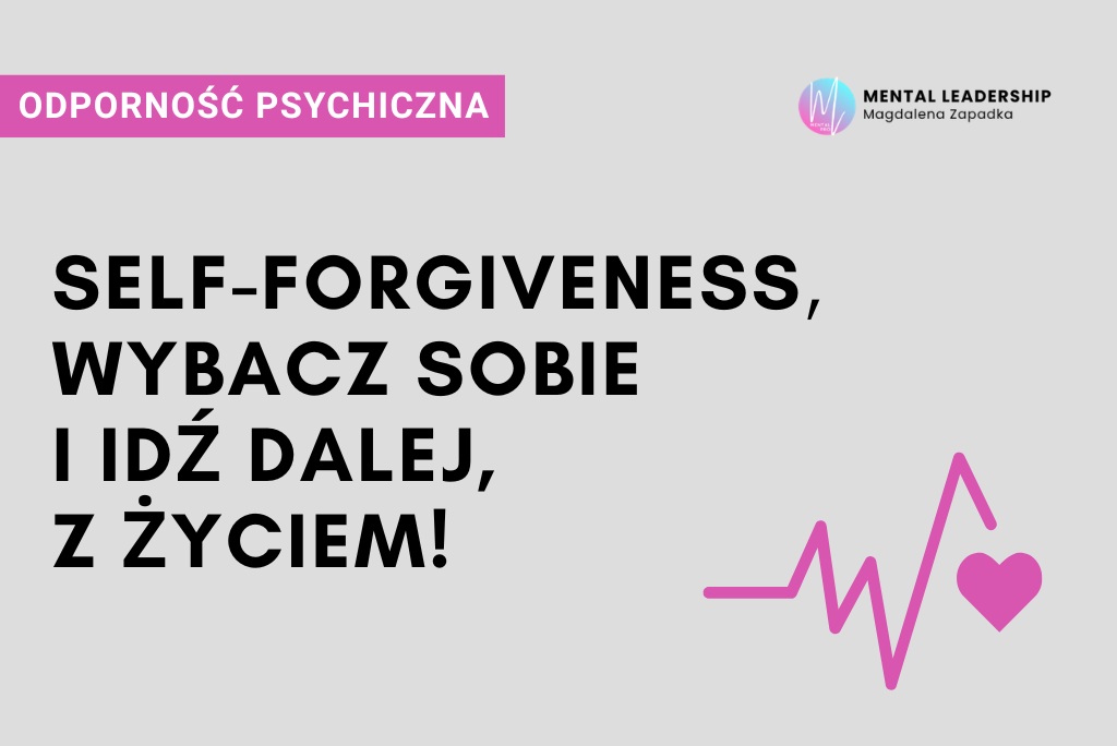 SELF-FORGIVENESS-WYBACZ-SOBIE-I-IDŹ-DALEJ-z-życiem-trener-mentalny-magdalena-zapadka-leadership-psychologia