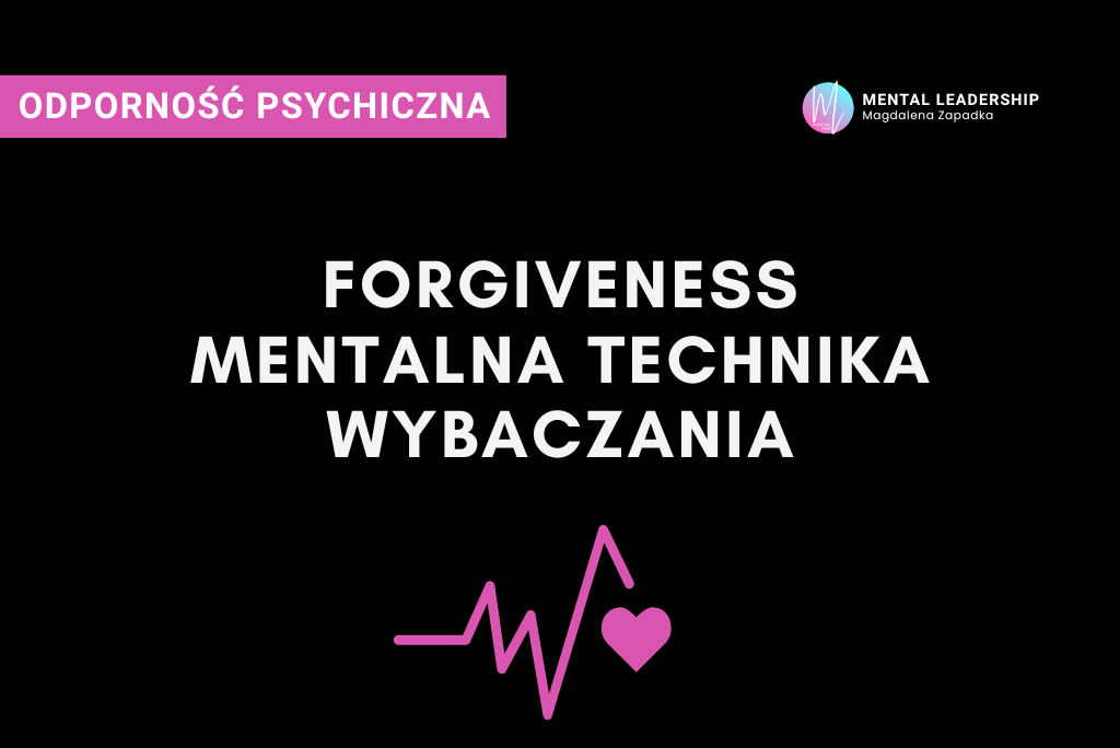 forgiveness-mentalna-technika-wybaczania-ODPORNOŚĆ-PSYCHICZNA-TRENER-MENTALNY-BIZNESU-MAGDALENA-ZAPADKA-PRZYWÓDZTWO