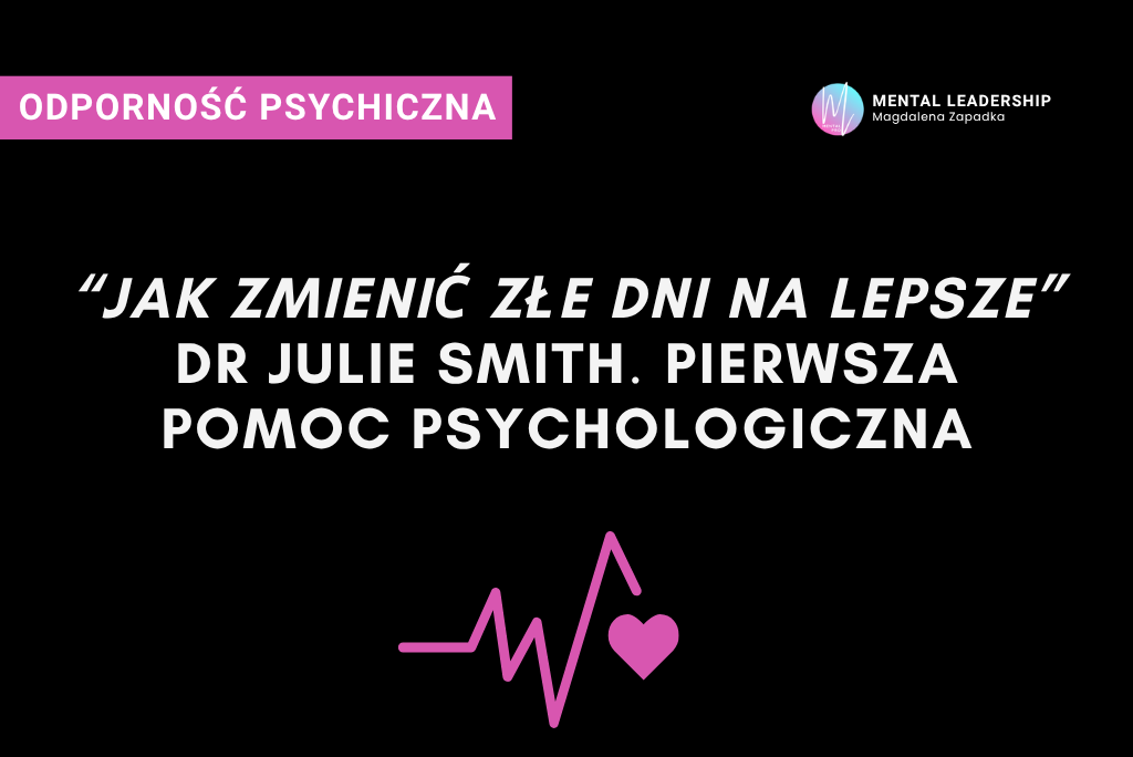 jak-zmienic-zle-dni-na-lepsze-dr-julie-smith-PIERWSZA-POMOC-PSYCHOLOGICZNA-TRENER-MENTALNY-BIZNESU-MAGDALENA-ZAPADKA