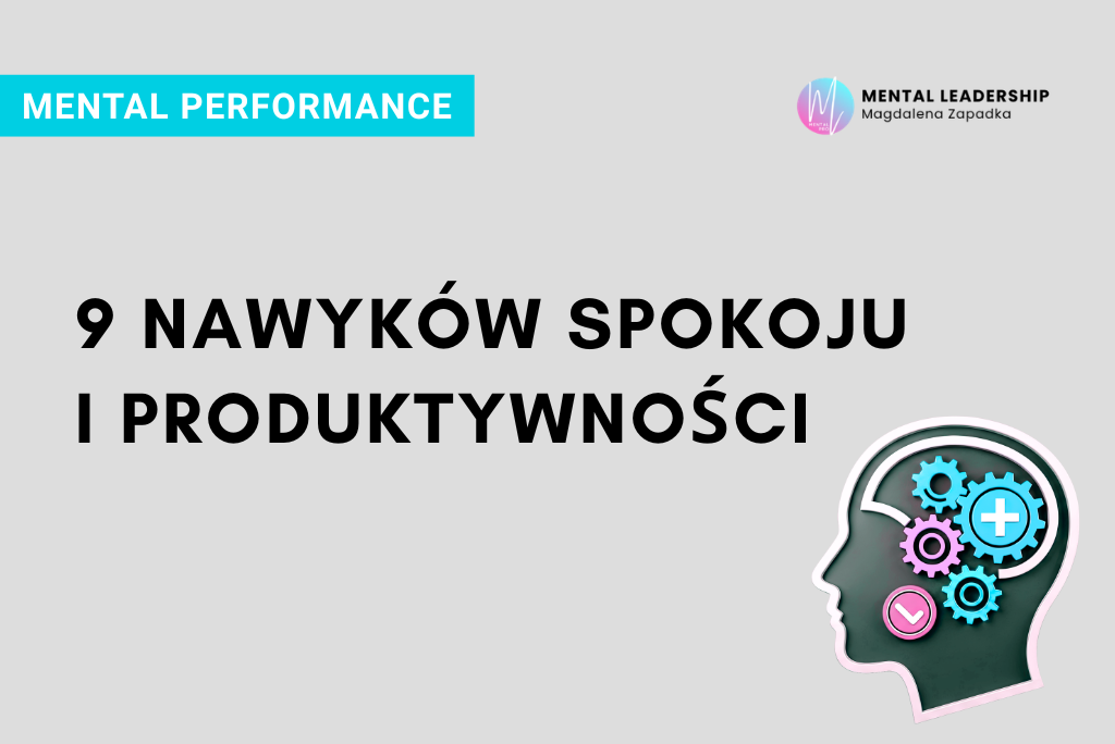 9-nawyków-spokoju-i-produktywności-psychologia-PERFORMANCE-LEADERSHIP-TRENER-MENTALNY-MAGDALENA-ZAPADKA-MENTOR-LIDERÓW