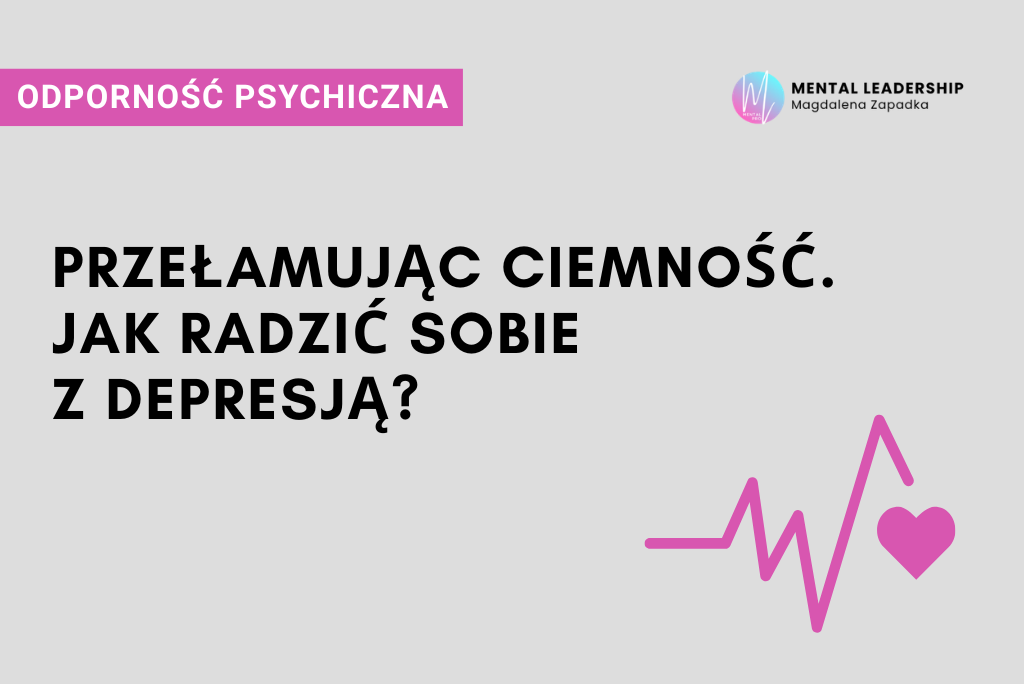 PRZEŁAMUJĄC-CIEMNOŚĆ-JAK-RADZIĆ-SOBIE-Z-DEPRESJĄ-trener-mentalny-magdalena-zapadka-psychologia-leadership