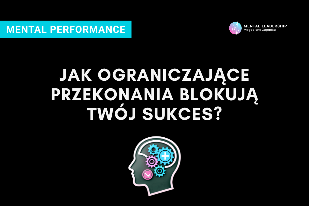 jak-ograniczające-przekonania-blokują-twój-sukces-TRENER-MENTALNY-MAGDALENA-ZAPADKA-MENTOR-psyhcologia-performance