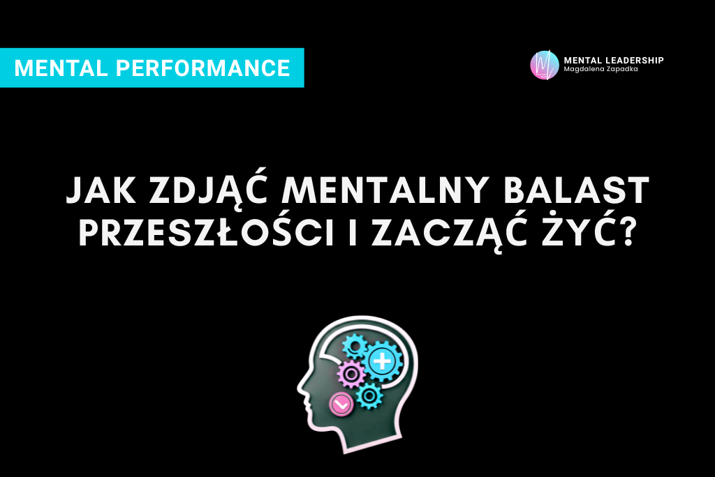 JAK-ZDJĄĆ-MENTALNY-BALAST-PRZESZŁOŚCI-I-ZACZĄĆ-ŻYĆ-TRENER-MENTALNY-MAGDALENA-ZAPADKA-PSYCHOLOGIA-ROZWOJU