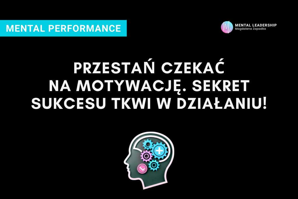 PRZESTAŃ-CZEKAĆ-NA -MOTYWACJĘ-SEKRET-SUKCESU-TKWI-W-DZIAŁANIU-MENTAL-PERFORMANCE-TRENER-MENTALNY-MAGDALENA-ZAPADKA