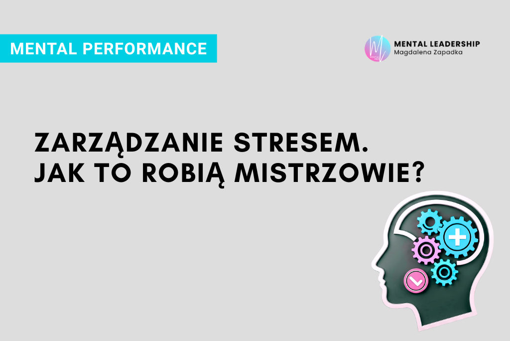 ZARZĄDZANIE-STRESEM-JAK-TO-ROBIĄ-MISTRZOWIE-MENTAL-PERFORMANCE-LEADERSHIP-TRENER-MENTALNY-MAGDALENA-ZAPADKA-MENTOR-LIDERÓW