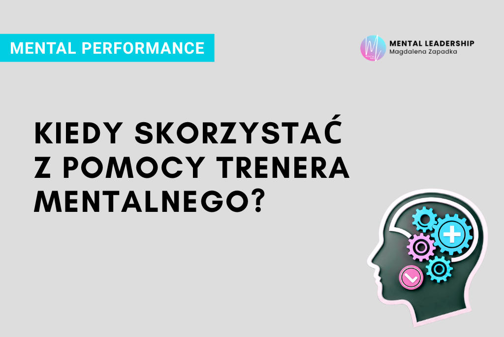 KIEDY-SKORZYSTAĆ-Z-POMOCY-TRENERA-MENTALNEGO-MENTAL-PERFORMANCE-LEADERSHIP-TRENER-BIZNESU-MAGDALENA-ZAPADKA-MENTOR-LIDERÓW