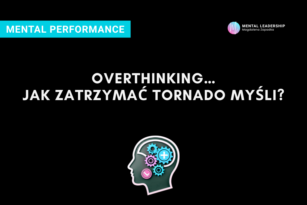 OVERTHINKING-NATRETNE-MYŚLI-MYŚLENIE-TRENER-MENTALNY-MAGDALENA-ZAPADKA-MENTOR-LIDERÓW-PRZYWÓDZTWO