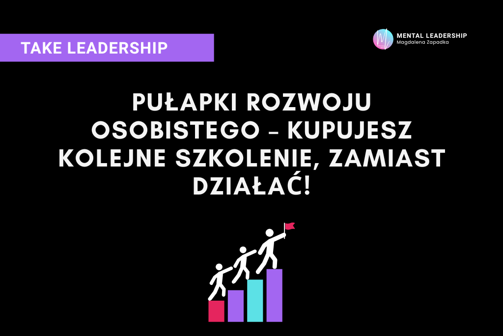 Pułapki rozwoju osobistego – kupowanie szkoleń jako substytut działania i zmiany | Magdalena Zapadka Certyfikowany Trener Mentalny i Biznesu. Ekspert rozwoju potencjału liderskiego i odporności psychicznej