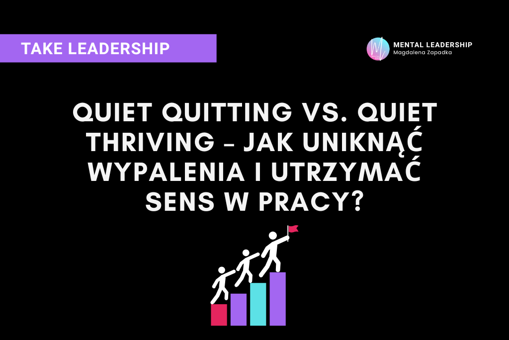 QUIET-QUITTING-VS-THRIVING-TRENER-MENTALNY-BIZNESU-MAGDALENA-ZAPADKA-PRZYWÓDZTWO-ODPORNOŚĆ-PSYCHICZNA