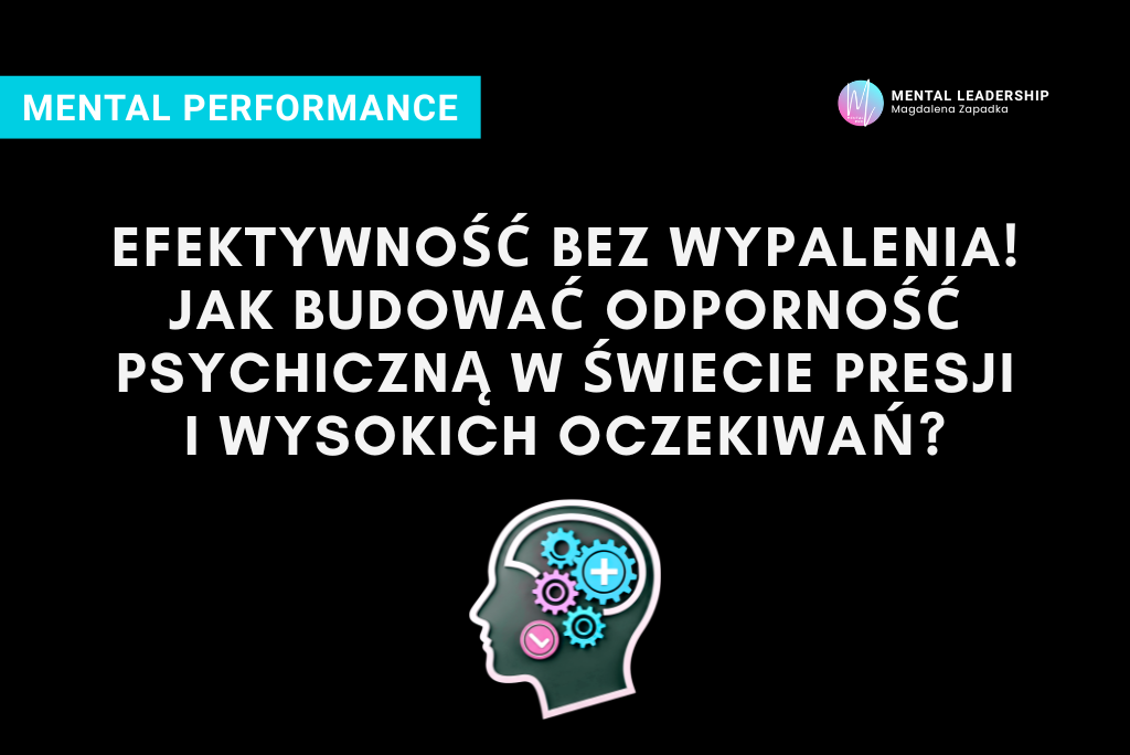 Efektywność bez wypalenia zawodowego – odporność psychiczna jako fundament trwałego sukcesu - Magdalena Zapadka Certyfikowany Trener Mentalny i Biznesu. Ekspert rozwoju potencjału liderskiego i odporności psychicznej
