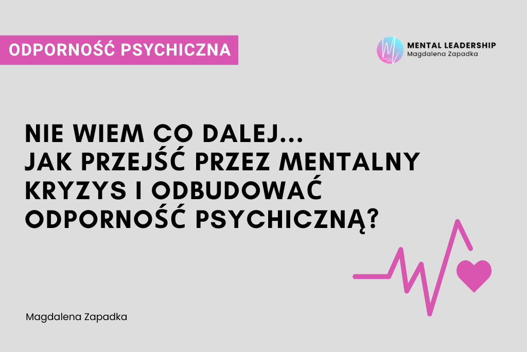 Kryzys mentalny – co dalej i jak budować odporność psychiczną w trudnym czasie | Magdalena Zapadka - Certyfikowany Trener Mentalny i Biznesu. Ekspert rozwoju potencjału liderskiego i odporności psychicznej