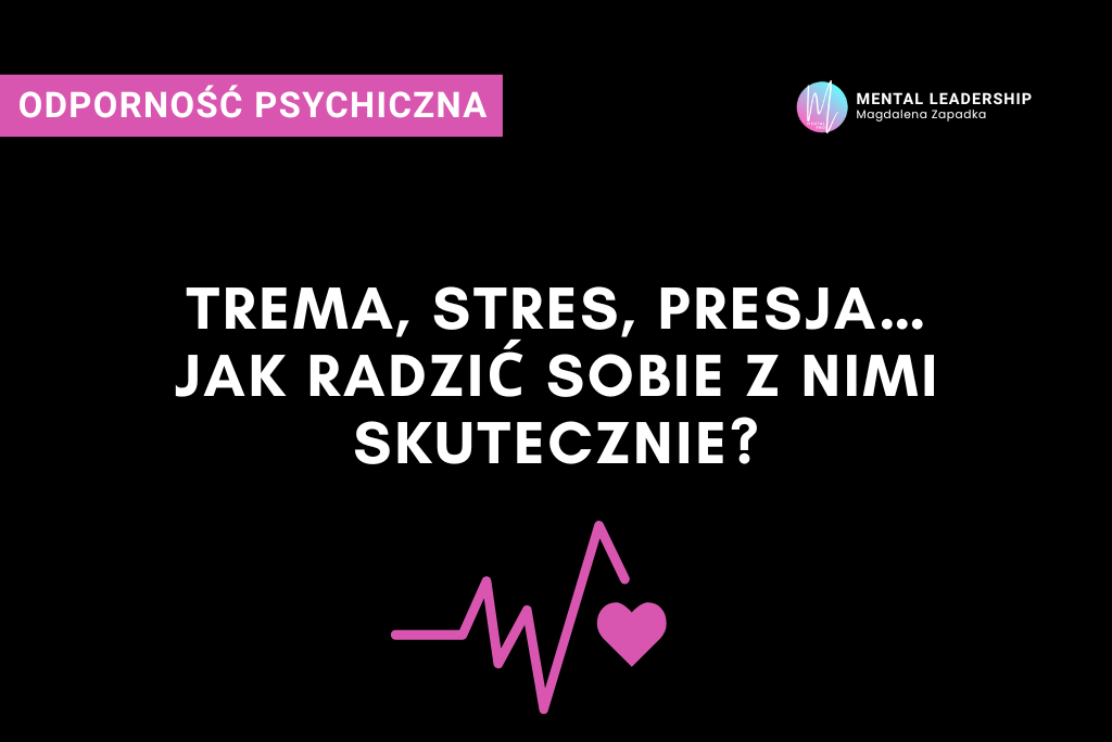 Trema, stres i presja – różnice, przyczyny i skuteczne sposoby radzenia sobie | Magdalena Zapadka Certyfikowany Trener Mentalny i Biznesu. Ekspert rozwoju potencjału liderskiego i odporności psychicznej