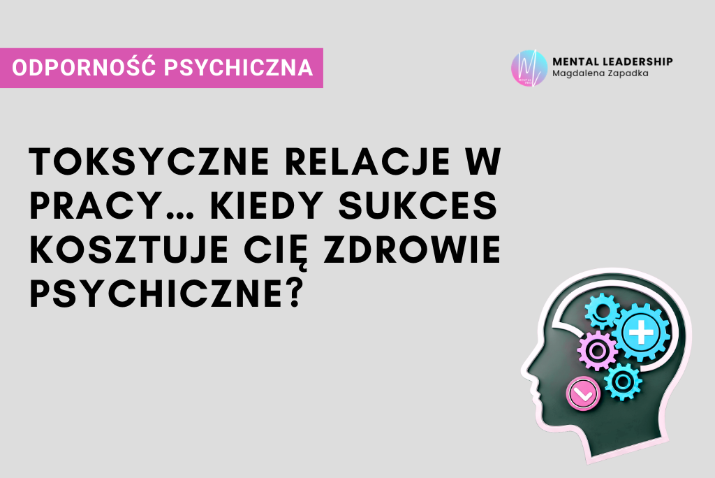 Toksyczne relacje w pracy, a zdrowie psychiczne – Magdalena Zapadka trener mentalny i biznesu
