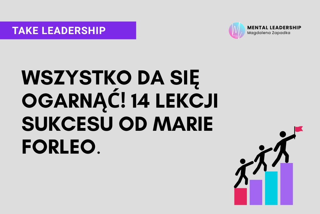WSZYSTKO DA SIĘ OGARNĄĆ - 14 LEKCJI OD MARIE FORLEO 2 WSZYSTKO-DA-SIE-OGARNĄĆ-LEADERSHIP-TRENER-MENTALNY-MAGDALENA-ZAPADKA-MENTOR-LIDERÓW-PRZYWÓDZTWO