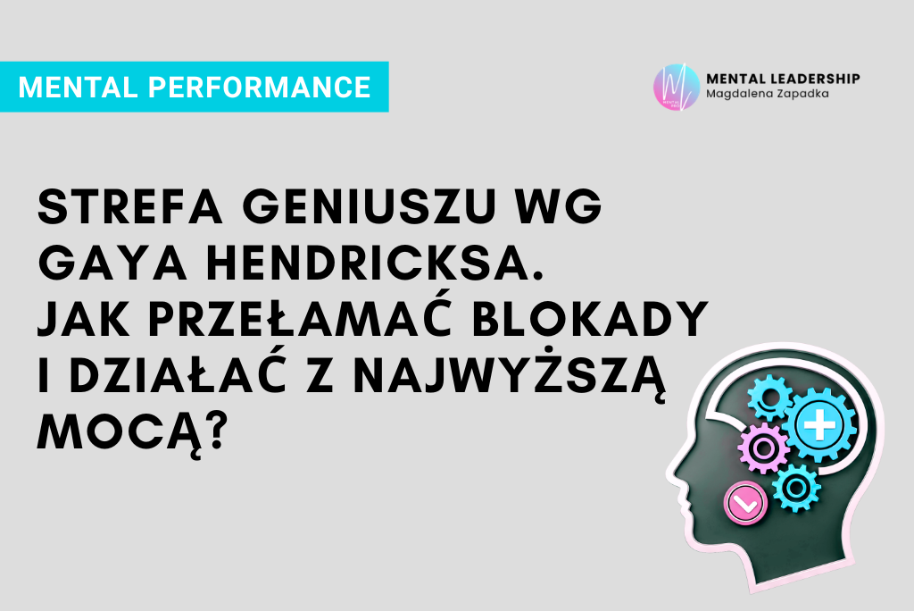 Czym jest strefa Geniuszu? Jak wykorzystać model Gaya Hendricksa do przełomu w karierze? - Magdalena Zapadka trener mentalny i biznesu