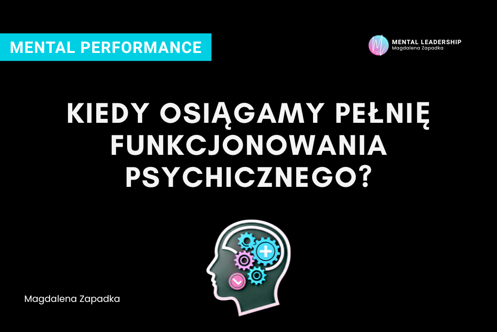 Kiedy osiągamy pełnię funkcjonowania psychicznego? Pełnia funkcjonowania psychicznego człowieka – Magdalena Zapadka trener mentalny i biznesu
