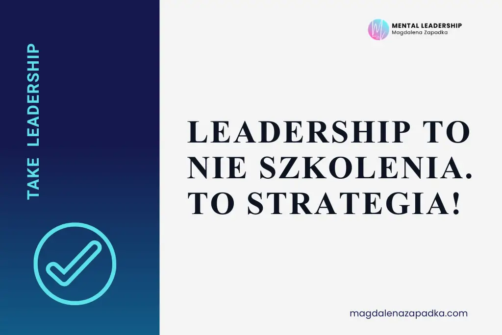 LEADERSHIP TO NIE SZKOLENIA CZY WELLBEING. TO STRATEGIA FIRMY I JEJ LIDERA .