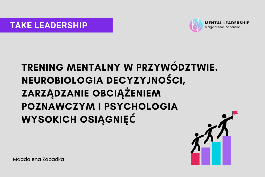 Trening mentalny w przywództwie. Neurobiologia decyzyjności, zarządzanie obciążeniem poznawczym i psychologia wysokich osiągnięć | Magdalena Zapadka Trener Mentalny i Biznesu - ekspert rozwoju potencjału liderskiego i odporności psychicznej